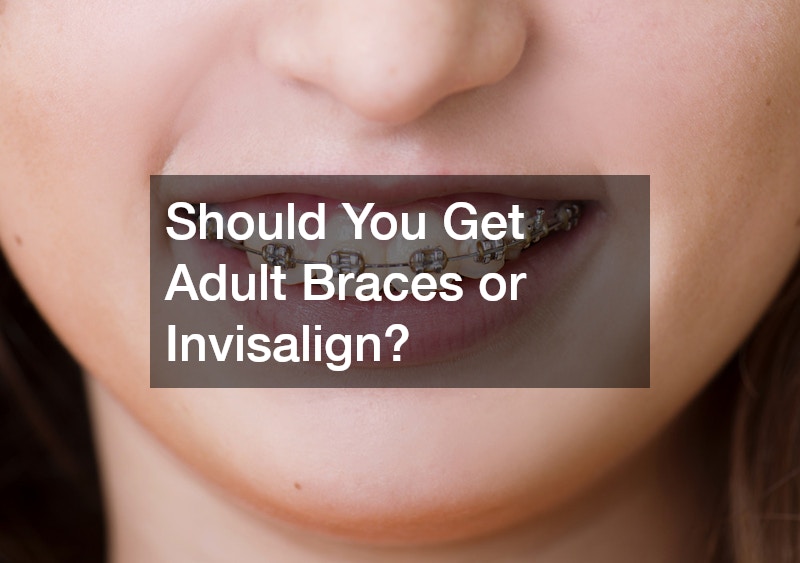 Should You Get Adult Braces or Invisalign?