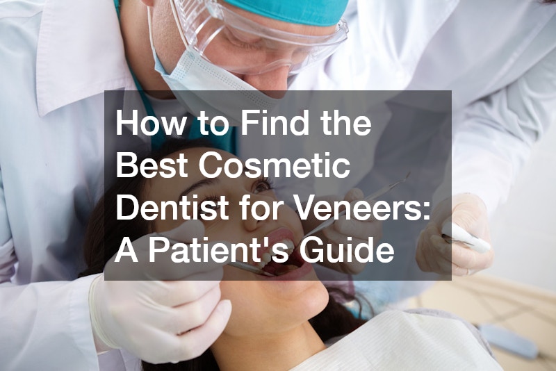 How to Find the Best Cosmetic Dentist for Veneers A Patients Guide