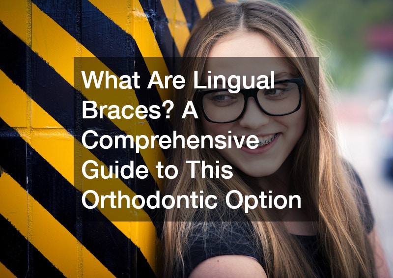 What Are Lingual Braces? A Comprehensive Guide to This Orthodontic Option