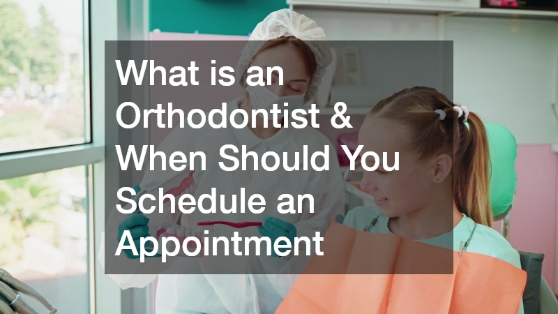 What is an Orthodontist and When Should You Schedule an Appointment